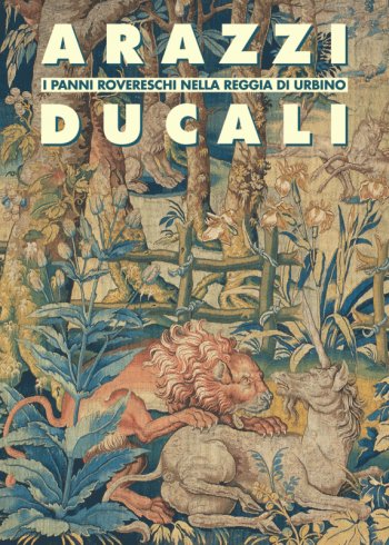 Arazzi ducali - I panni rovereschi nella reggia di Urbino