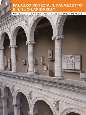 Palazzo Venezia - Il Palazzetto e il suo Lapidarium. Un viaggio tra i frammenti della storia di Roma